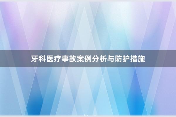 牙科医疗事故案例分析与防护措施