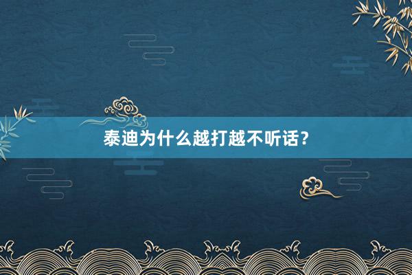 泰迪为什么越打越不听话？